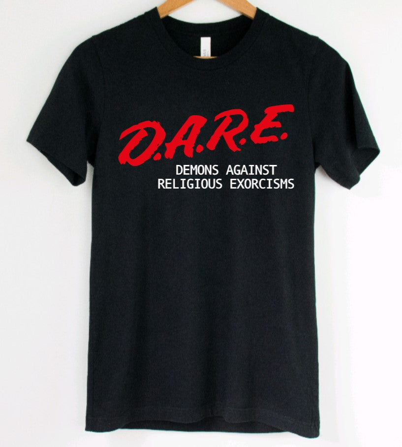 D.A.R.E. Demons against religious exorcisms - Available in T-Shirt, Pullover, Hoodie, Tank or Long Sleeve