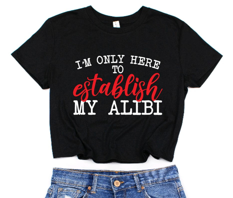 I'm only here to establish my alibi Cropped T-Shirt