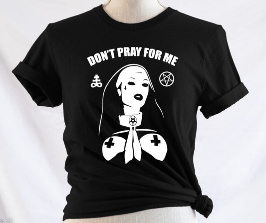 Nun Don't pray for me - Available in T-Shirt, Pullover, Hoodie, Tank or Long Sleeve