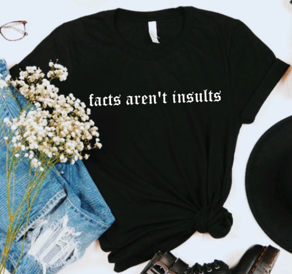facts aren't insults T-Shirt