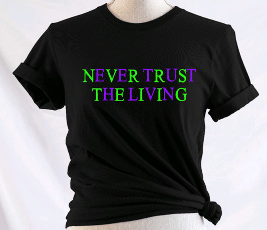 Never Trust The Living - Available in T-Shirt, Pullover, Hoodie, Tank or Long Sleeve