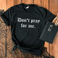 Don't pray for me T-Shirt