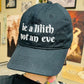 Be a lilith not an eve -  Embroidered Dad Hat