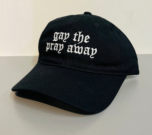 gay the pray away -  Embroidered Dad Hat - READY TO SHIP