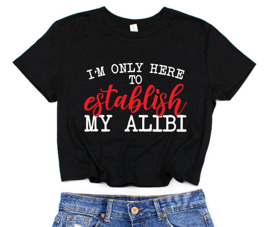 I'm only here to establish my alibi Cropped T-Shirt
