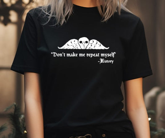 Don't make me repeat myself - Available in T-Shirt, Pullover, Hoodie, Tank or Long Sleeve