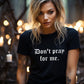 Don't pray for me T-Shirt