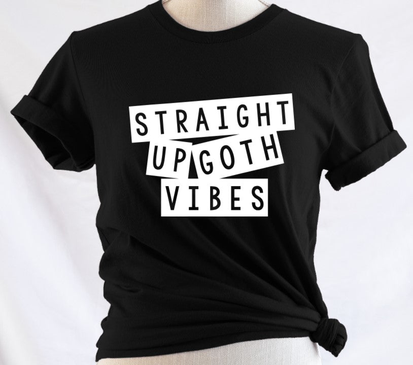 Straight Up Goth Vibes - Available in T-Shirt, Pullover, Hoodie, Tank or Long Sleeve