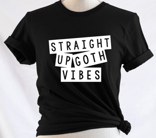 Straight Up Goth Vibes - Available in T-Shirt, Pullover, Hoodie, Tank or Long Sleeve
